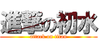 進撃の初水 (attack on titan)