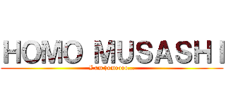 ＨＯＭＯ ＭＵＳＡＳＨＩ (I am homoooo...)