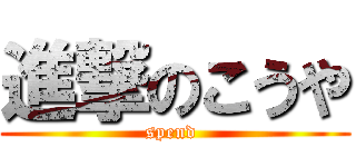 進撃のこうや (spend )