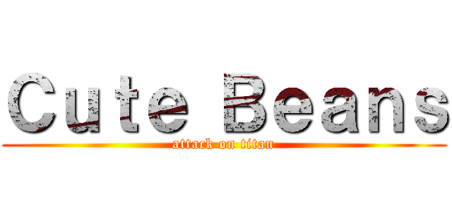 Ｃｕｔｅ Ｂｅａｎｓ (attack on titan)