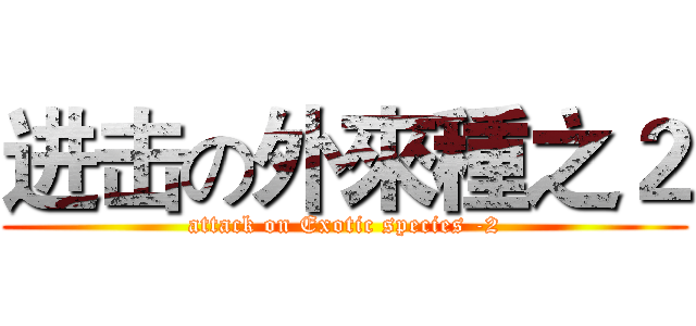 进击の外來種之２ (attack on Exotic species -2)