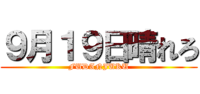 ９月１９日晴れろ (FUDANJUKU)