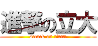 進撃の立大 (attack on titan)