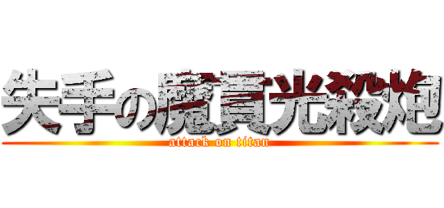 失手の魔貫光殺炮 (attack on titan)