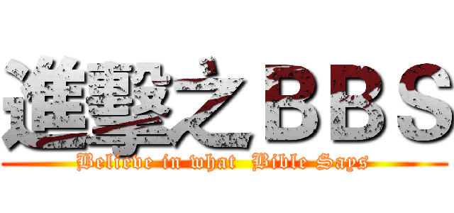 進擊之ＢＢＳ (Believe in what  Bible Says)