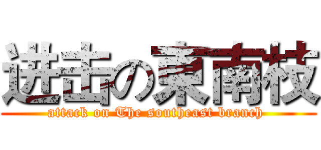 进击の東南枝 (attack on The southeast branch )