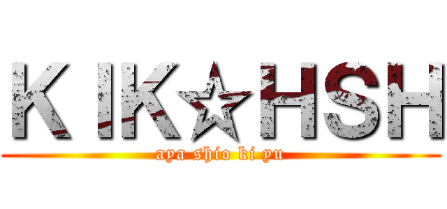 ＫＩＫ☆ＨＳＨ (aya shio ki yu)