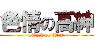 色情の高紳 (attack on titan)