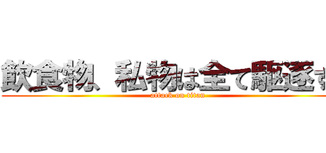 飲食物、私物は全て駆逐する (attack on titan)