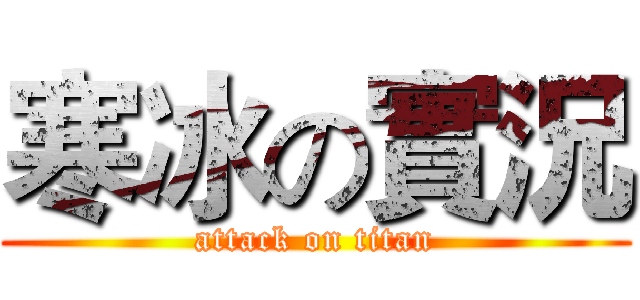 寒冰の實況 (attack on titan)