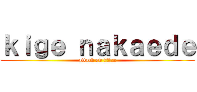 ｋｉｇｅ ｎａｋａｅｄｅ (attack on titan)