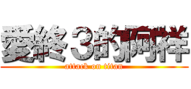 愛終３的阿祥 (attack on titan)