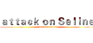 ａｔｔａｃｋ ｏｎ Ｓｅｌｉｎｅ  (dominant eastern)