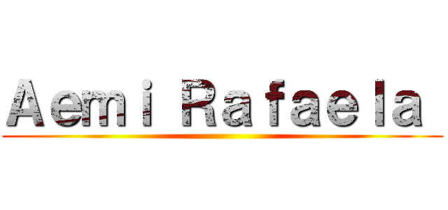 Ａｅｍｉ Ｒａｆａｅｌａ  ()