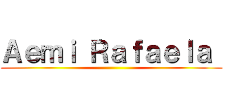 Ａｅｍｉ Ｒａｆａｅｌａ  ()