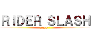 ＲＩＤＥＲ ＳＬＡＳＨ (cast off)