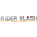 ＲＩＤＥＲ ＳＬＡＳＨ (cast off)