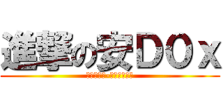 進撃の安Ｄ０ｘ (ｱﾝﾃﾞｨ-ｾﾞﾛｯｸｽ)