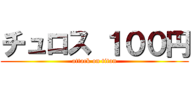 チュロス １００円 (attack on titan)