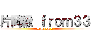 片岡級 ｆｒｏｍ３３ (team yellow)