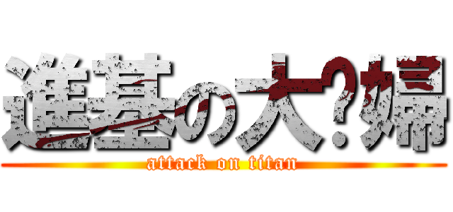 進基の大媳婦 (attack on titan)