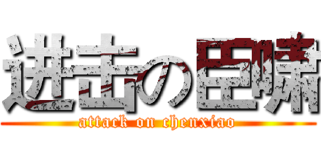 进击の臣啸 (attack on chenxiao)