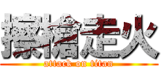 擦槍走火 (attack on titan)