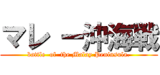 マレ ー沖海戦 (battle  of  the Malay Peninsula.)