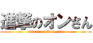 進撃のオンさん (attack on Aon-san)