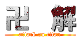 卍  解 (attack on titan)