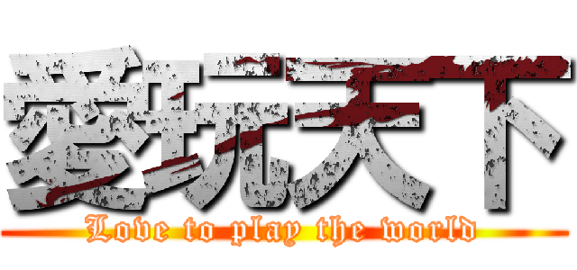 愛玩天下 (Love to play the world)