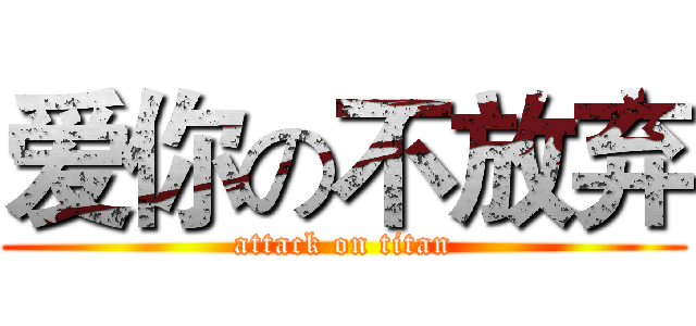 爱你の不放弃 (attack on titan)