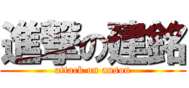 進撃の建銘 (attack on anson)