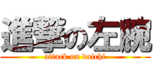 進撃の左腕 (attack on daichi)