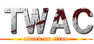 ＴＷＡＣ (attack on titan)