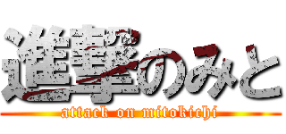 進撃のみと (attack on mitokichi)