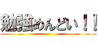 勉強めんどい！！ ()
