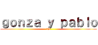 ｇｏｎｚａ ｙ ｐａｂｌｏ (3B)