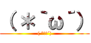 （ ＊｀ω´） (( *｀ω´))