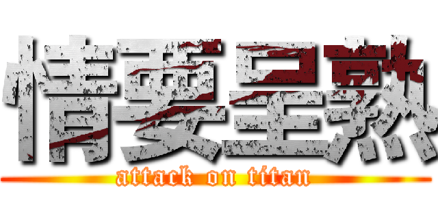 情要呈熟 (attack on titan)
