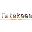 Ｔａｔａｋａｅｓ ()