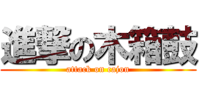 進撃の木箱鼓 (attack on cajon)