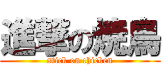 進撃の焼鳥 (stick on chicken)