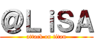 ＠ＬｉＳＡ (attack on titan)