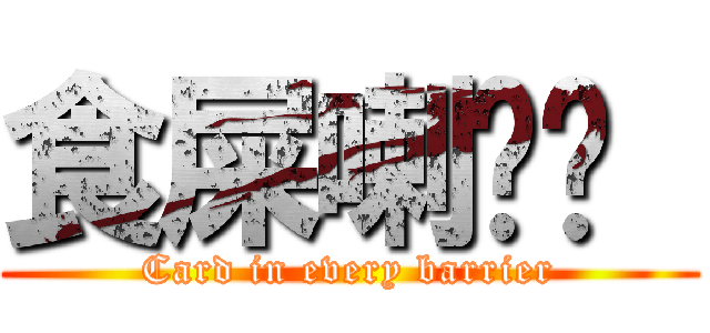 食屎喇屌你  (Card in every barrier)
