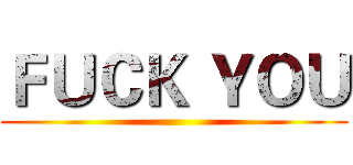 ＦＵＣＫ ＹＯＵ (  )