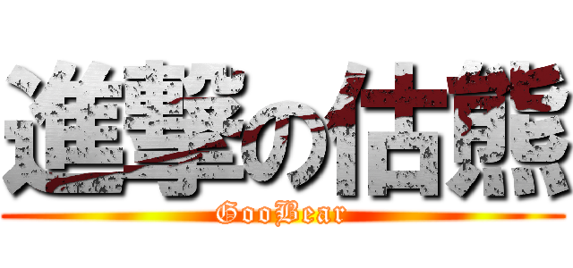 進撃の估熊 (GooBear)