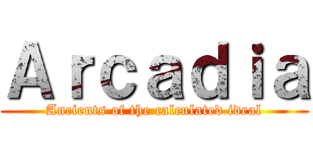 Ａｒｃａｄｉａ (Ancients of the calculated ideal)