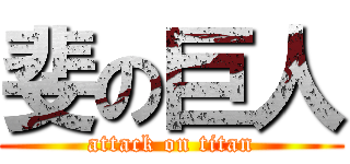 斐の巨人 (attack on titan)