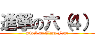 進撃の六（４） (attack on Class Four)